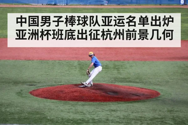 中国男子棒球队亚运名单出炉 亚洲杯班底出征杭州前景几何