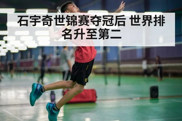 石宇奇世锦赛夺冠后 世界排名升至第二